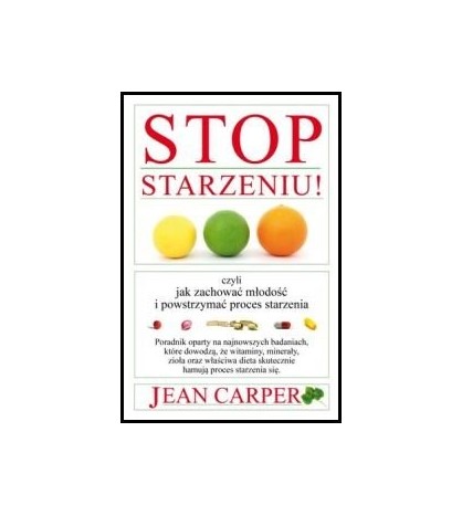 Stop starzeniu czyli jak zachować młodość i powstrzymać proces starzenia - Carper Jean (oprawa miękka)-Powystawowa