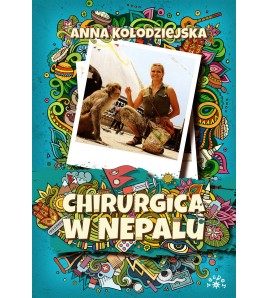 CHIRURGICA W NEPALU - Anna Kołodziejska (oprawa twarda)-Powystawowa