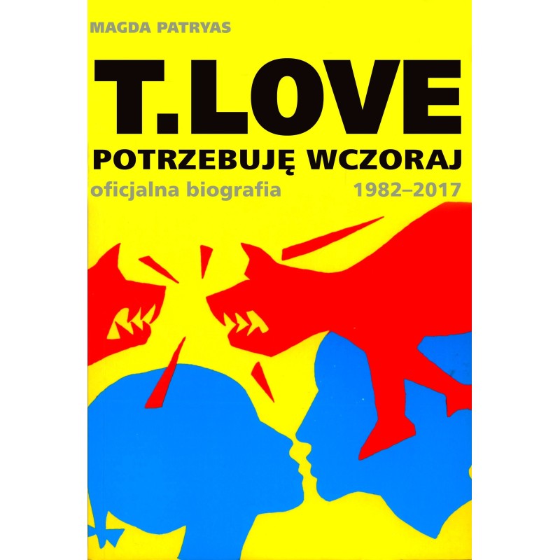 T.LOVE. Potrzebuję wczoraj. Oficjalna biografia 1982-2017 - Magda Patryas (oprawa miękka)-Powystawowa