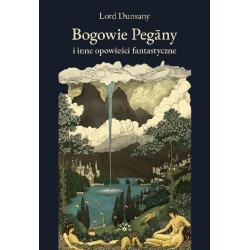 Bogowie Pegāny i inne opowieści fantastyczne - Lord Dunsany (oprawa twarda)