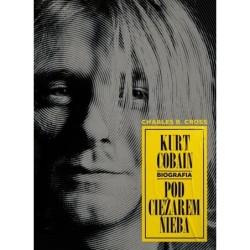 KURT COBAIN. POD CIĘŻAREM NIEBA. Biografia [2024] - Charles R. Cross (Oprawa twarda)