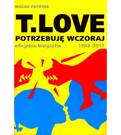T.LOVE. Potrzebuję wczoraj. Oficjalna biografia 1982-2017 - Magda Patryas (oprawa miękka)