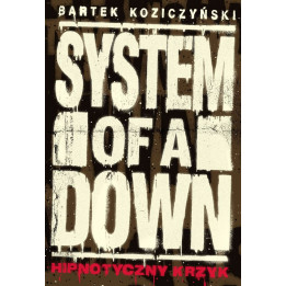 System of a Down. Hipnotyczny krzyk (wyd. II uzupełnione) - Bartek Koziczyński (oprawa twarda)