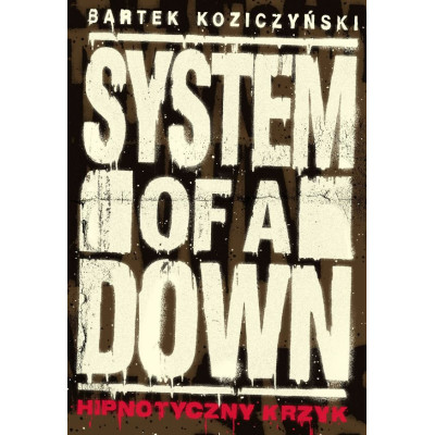 System of a Down. Hipnotyczny krzyk (wyd. II uzupełnione) - Bartek Koziczyński (oprawa twarda)