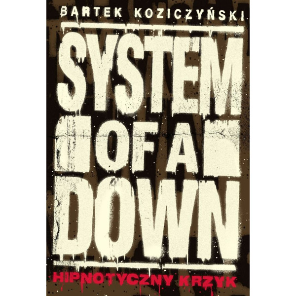 System of a Down. Hipnotyczny krzyk (wyd. II uzupełnione) - Bartek Koziczyński (oprawa twarda)