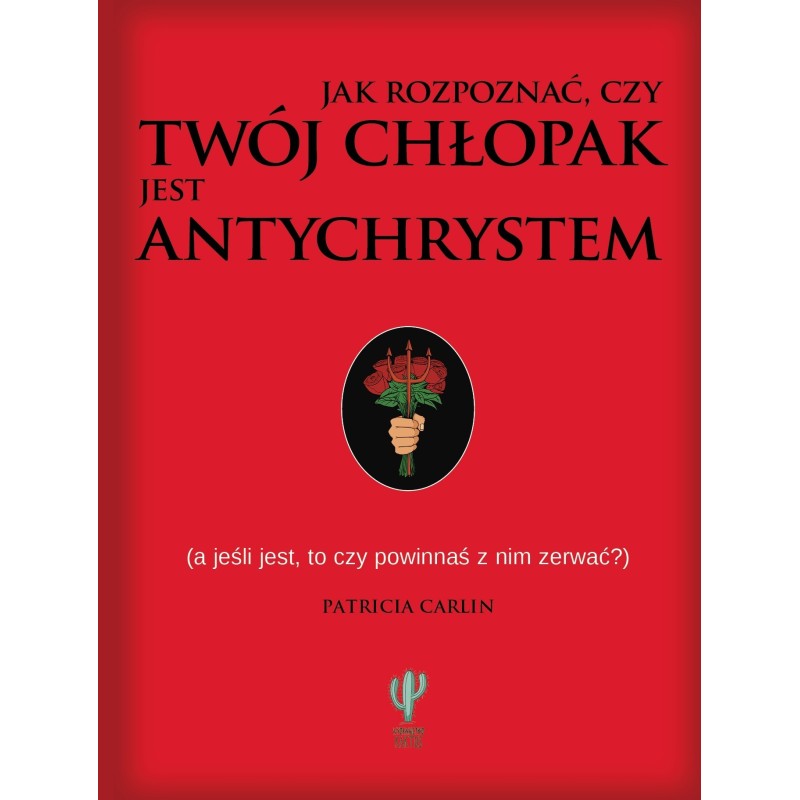 Jak rozpoznać, czy twój chłopak jest antychrystem, a jeśli jest, to czy powinnaś z nim zerwać? (oprawa miękka)