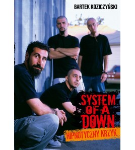 System Of A Down. Hipnotyczny krzyk - Bartek Koziczyński (oprawa miękka)