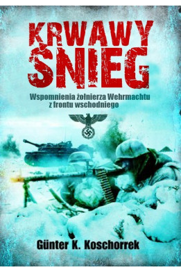 KRWAWY ŚNIEG. Wspomnienia żołnierza Wehrmachtu z frontu wschodniego - Günter K. Koschorrek (oprawa miękka)