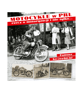 Motocykle w PRL. Rzecz o motoryzacji i nie tylko... - Tomasz Szczerbicki (oprawa twarda, wydanie kolorowe) - Powystawowa