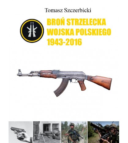 Broń strzelecka Wojska Polskiego 1943-2016 - Tomasz Szczerbicki (oprawa twarda)