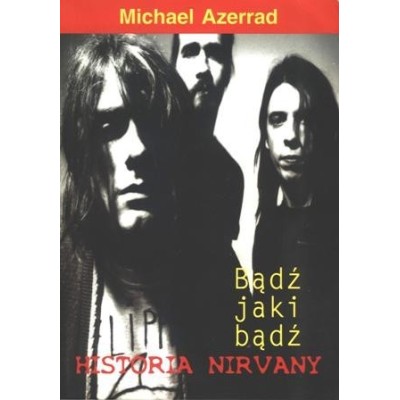 NIRVANA. BĄDŹ JAKI BĄDŹ - Michael Azerrad (oprawa miękka) - Powystawowa