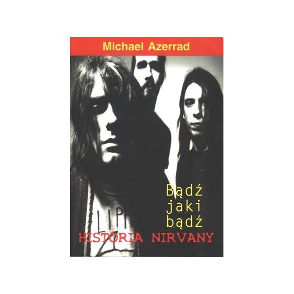 NIRVANA. BĄDŹ JAKI BĄDŹ - Michael Azerrad (oprawa miękka) - Powystawowa