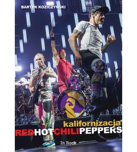 Kalifornizacja. Red Hot Chili Peppers (wyd. III) - Bartek Koziczyński (oprawa miękka) - Powystawowa